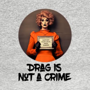 Drag is not a Crime T-Shirt